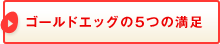 ゴールドエッグの5つの満足